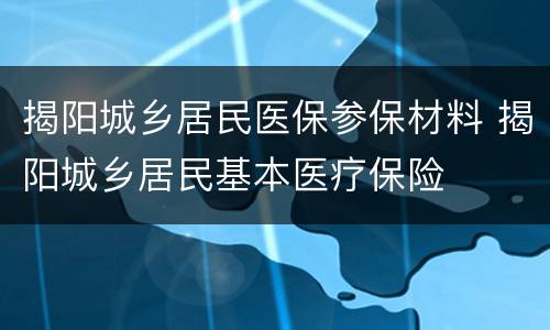 揭阳城乡居民医保参保材料 揭阳城乡居民基本医疗保险