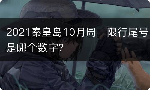 2021秦皇岛10月周一限行尾号是哪个数字？