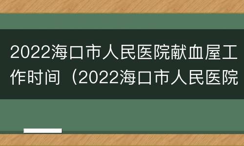 2022海口市人民医院献血屋工作时间（2022海口市人民医院献血屋工作时间及地点）