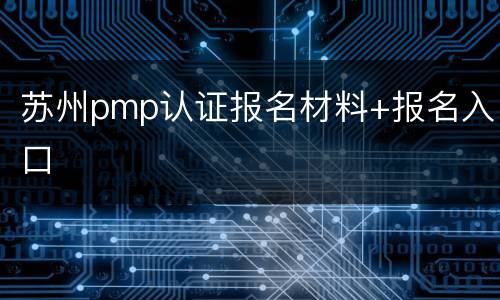 苏州pmp认证报名材料+报名入口