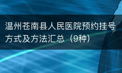 温州苍南县人民医院预约挂号方式及方法汇总（9种）