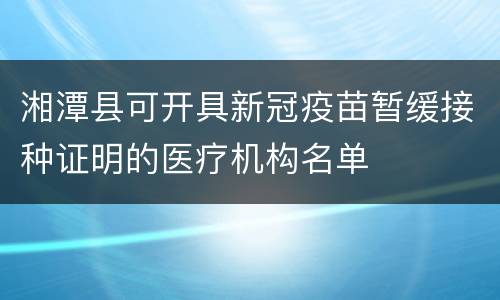 湘潭县可开具新冠疫苗暂缓接种证明的医疗机构名单