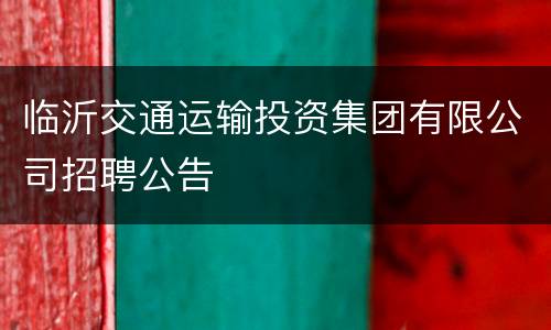 临沂交通运输投资集团有限公司招聘公告