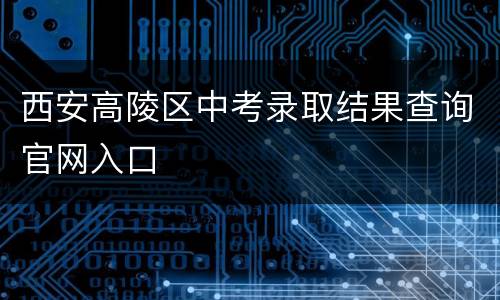 西安高陵区中考录取结果查询官网入口
