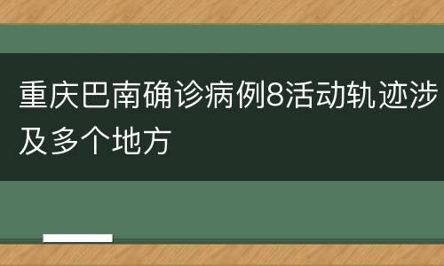 重庆巴南确诊病例8活动轨迹涉及多个地方