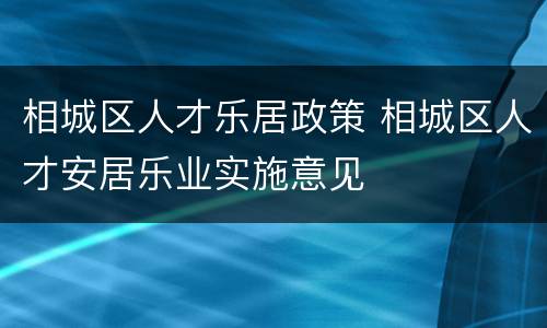 相城区人才乐居政策 相城区人才安居乐业实施意见