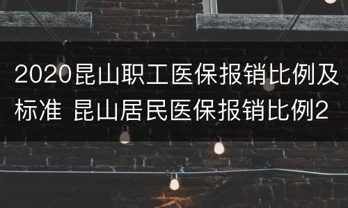 2020昆山职工医保报销比例及标准 昆山居民医保报销比例2020