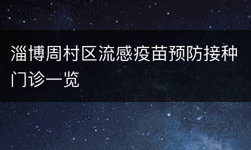 淄博周村区流感疫苗预防接种门诊一览