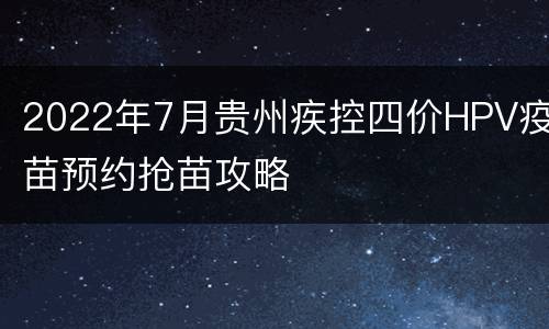 2022年7月贵州疾控四价HPV疫苗预约抢苗攻略
