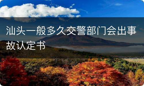 汕头一般多久交警部门会出事故认定书