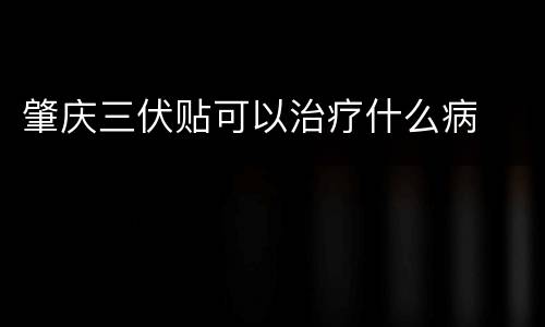 肇庆三伏贴可以治疗什么病