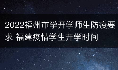 2022福州市学开学师生防疫要求 福建疫情学生开学时间