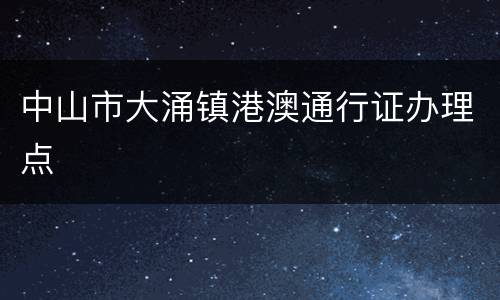 中山市大涌镇港澳通行证办理点