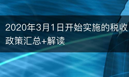 2020年3月1日开始实施的税收政策汇总+解读