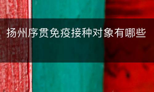 扬州序贯免疫接种对象有哪些