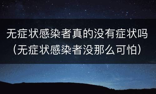 无症状感染者真的没有症状吗（无症状感染者没那么可怕）