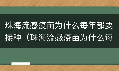珠海流感疫苗为什么每年都要接种（珠海流感疫苗为什么每年都要接种一次）