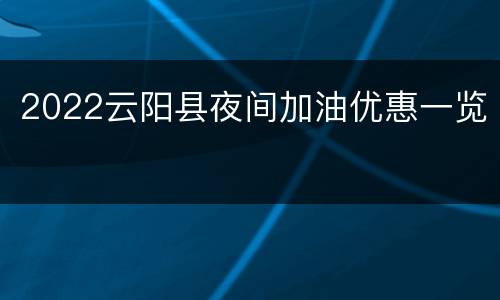2022云阳县夜间加油优惠一览
