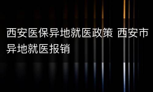 西安医保异地就医政策 西安市异地就医报销