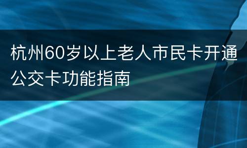杭州60岁以上老人市民卡开通公交卡功能指南