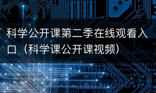 科学公开课第二季在线观看入口（科学课公开课视频）