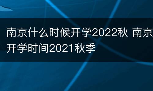 南京什么时候开学2022秋 南京开学时间2021秋季