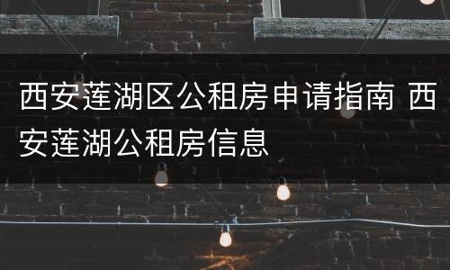 西安莲湖区公租房申请指南 西安莲湖公租房信息