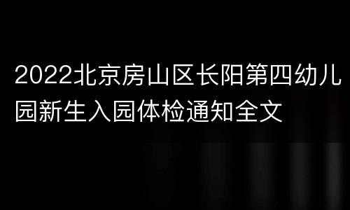 2022北京房山区长阳第四幼儿园新生入园体检通知全文
