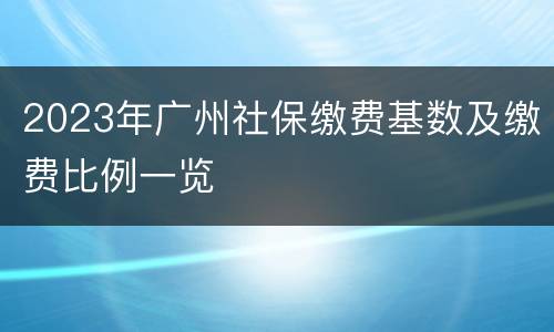 2023年广州社保缴费基数及缴费比例一览