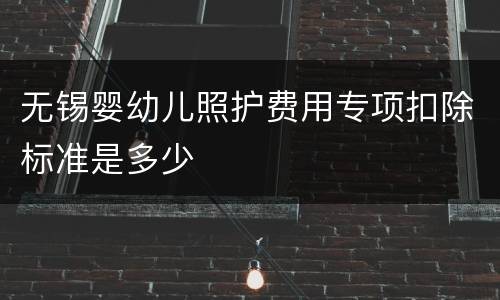 无锡婴幼儿照护费用专项扣除标准是多少