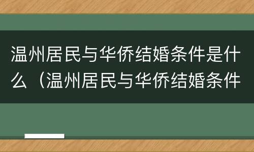 温州居民与华侨结婚条件是什么（温州居民与华侨结婚条件是什么政策）