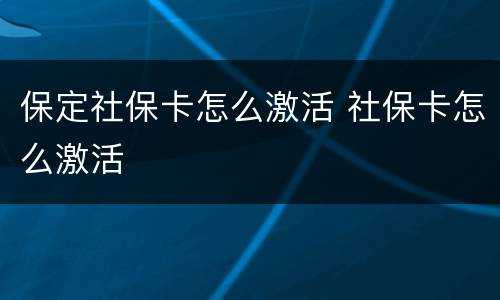 保定社保卡怎么激活 社保卡怎么激活