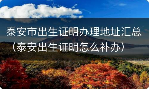 泰安市出生证明办理地址汇总（泰安出生证明怎么补办）