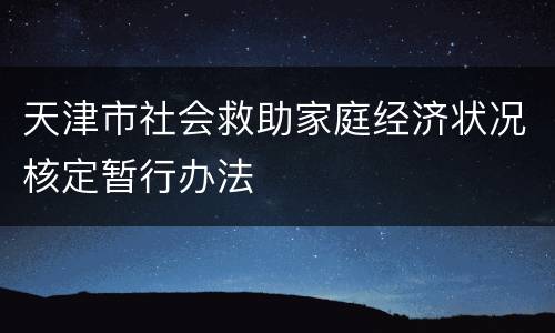 天津市社会救助家庭经济状况核定暂行办法