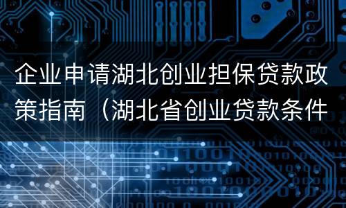 企业申请湖北创业担保贷款政策指南（湖北省创业贷款条件）