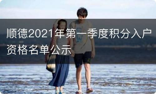 顺德2021年第一季度积分入户资格名单公示
