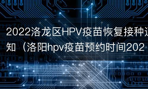 2022洛龙区HPV疫苗恢复接种通知（洛阳hpv疫苗预约时间2021）