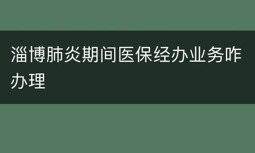 淄博肺炎期间医保经办业务咋办理