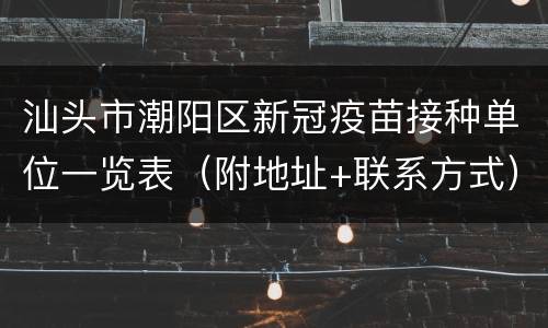 汕头市潮阳区新冠疫苗接种单位一览表（附地址+联系方式）