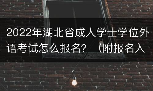2022年湖北省成人学士学位外语考试怎么报名？（附报名入口）
