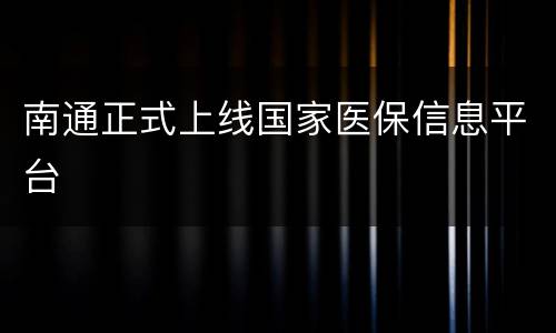 南通正式上线国家医保信息平台