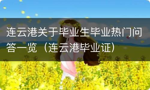 连云港关于毕业生毕业热门问答一览（连云港毕业证）