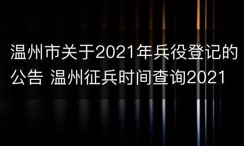 温州市关于2021年兵役登记的公告 温州征兵时间查询2021