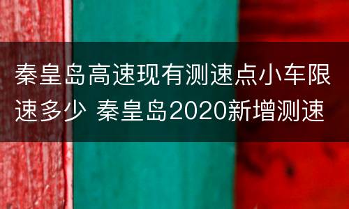 秦皇岛高速现有测速点小车限速多少 秦皇岛2020新增测速