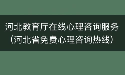 河北教育厅在线心理咨询服务（河北省免费心理咨询热线）