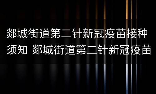 郯城街道第二针新冠疫苗接种须知 郯城街道第二针新冠疫苗接种须知电话