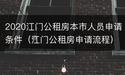 2020江门公租房本市人员申请条件（江门公租房申请流程）