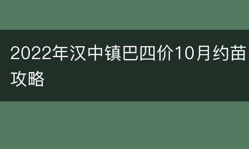 2022年汉中镇巴四价10月约苗攻略
