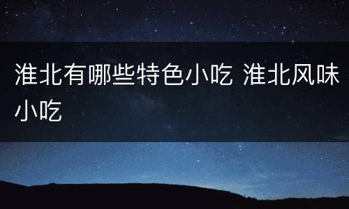 淮北有哪些特色小吃 淮北风味小吃