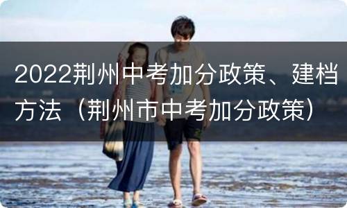 2022荆州中考加分政策、建档方法（荆州市中考加分政策）